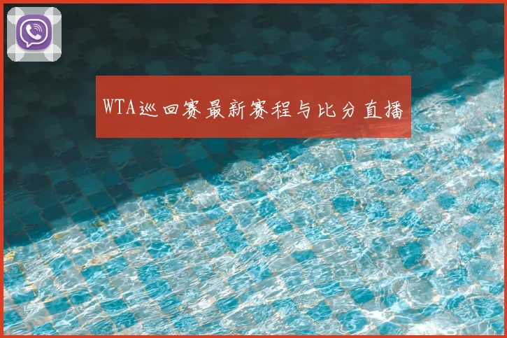 WTA巡回赛最新赛程与比分直播