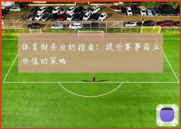 体育财务分析指南：提升赛事商业价值的策略